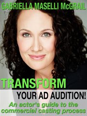 Transform your ad audition!. An Actor's Guide to the Commercial Casting Process cover image