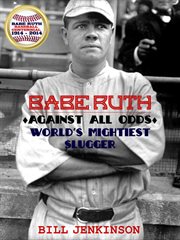 Babe ruth. Against All Odds, World's Mightiest Slugger cover image
