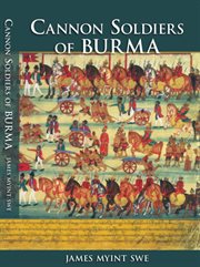 Cannon soldiers of burma. A Part of Burmese History Largely Unknown to Its Modern Peoples & the World cover image