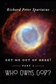 Get me out of here!. Part 1: Who Owns God? cover image