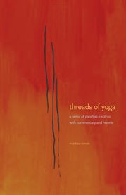 Threads of yoga: a remix of Pataänjali-s såutra-s with commentary and reverie cover image