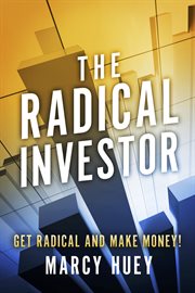The radical investor. Get Radical and Make Money! cover image