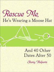 Rescue me, he's wearing a moose hat: and 40 other dates after 50 cover image