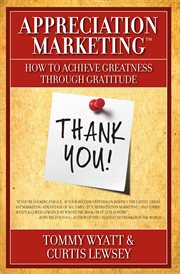 Appreciation marketing®. How to Achieve Greatness Through Gratitude cover image