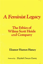 A feminist legacy: the ethics of Wilma Scott Heide and company cover image