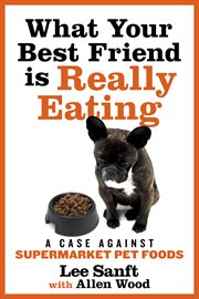 What your best friend is really eating. A Case Against Supermarket Pet Foods cover image