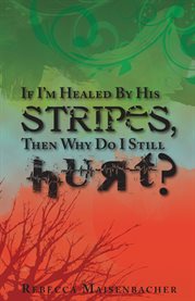If i'm healed by his stripes, then why do i still hurt? cover image