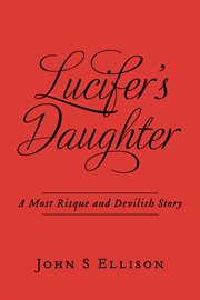 Lucifer's daughter. A Most Risque and Devilish Story cover image