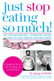 Just stop eating so much!: the no-excuse way to lose weight and feel great cover image