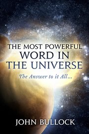 The most powerful word in the universe. The Answer to it All cover image