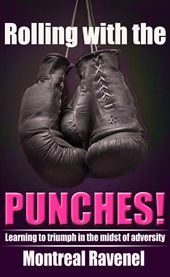 Rolling with the punches!. Learning to Triumph in the Midst of Adversity cover image