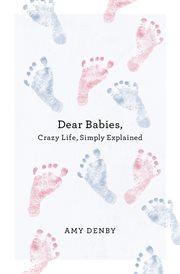 Dear babies. Crazy Life, Simply Explained cover image