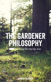 The gardener philosophy. How to Lead (Worship) Like Jesus cover image