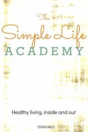 The simple life academy. Healthy Living, Inside and Out cover image