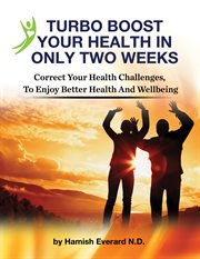 Turbo boost your health in only two weeks. Correct Your Health Chllenges To Enjoy Better Health And Wellbeing cover image