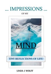 Impressions of my mind. Tiny Reflections of Life! cover image