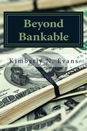 Beyond Bankable: Business Funding for the Modern Entrepreneur : Crowd Funding, Traditional Banking, Bootstrapping, Incubators, Accelerators and Private Equity cover image