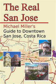 The real san jose. Michael Miller's Guide to Downtown San José, Costa Rica cover image