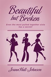 Beautiful but broken. Even the Most Pulled Together Sista has a Secret! cover image