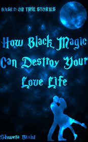 How black magic can destroy your love life. Based On True Love Stories cover image
