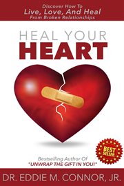 Heal your heart. Discover How To Live, Love, And Heal From Broken Relationships cover image