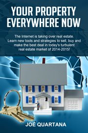 Your property, everywhere, now!. The Internet is Taking Over Real Estate. Learn the New Tools and Strategies to Sell, Buy and Make th cover image