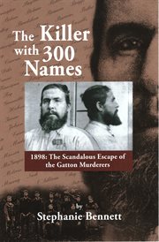 The killer with 300 names. 1898: The Scandalous Escape of the Gatton Murderers cover image