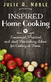 Inspired home cooking. Economical, Practical, and Soul Nourishing Ideas for Cooking at Home cover image