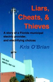 Liars, cheats, & thieves. A Story of a Florida Municipal Electric Provider, and Electrifying Choices cover image
