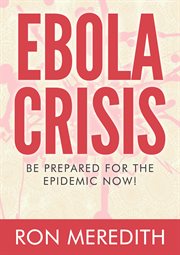 Ebola crisis. Be Prepared For The Epidemic Now cover image