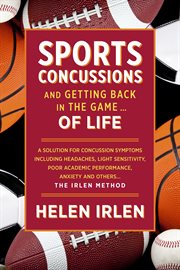 Sports concussions and getting back in the game... of life. A Solution for Concussion Symptoms Including Headaches, Light Sensitivity, Poor Academic Performance cover image
