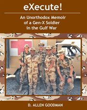 Execute!. An Unorthodox Memoir of a Gen-X Soldier in the Gulf War cover image