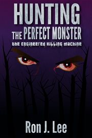 Hunting the perfect monster. The Engineered Killing Machine cover image