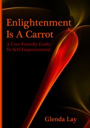 Enlightenment is a carrot. A User Friendly Guide To Self Empowerment cover image
