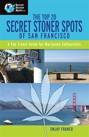 The top 20 secret stoner spots of san francisco. A Fun Travel Guide for Marijuana Enthusiasts! cover image