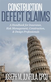 Construction Defect Claims: a Handbook for Insurance, Risk Management, Construction/Design Professionals cover image