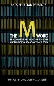 The m word. Real Stories from Women about Masturbation, Sex Addiction, & Porn cover image