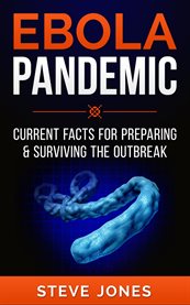 Ebola pandemic. Current Facts For Preparing & Surviving The Outbreak cover image