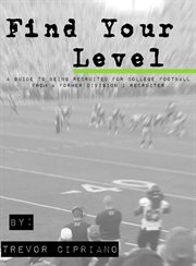 Find your level. A Guide To Being Recruited for College Football From a Former D1 Recruiter cover image