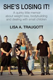 She's losing it!. A Quirky Little Memoir About Weight Loss, Bodybuilding and Dealing with Small Children cover image
