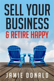 Sell your business & retire happy cover image