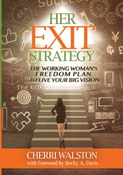 HER Exit Strategy: the Working Woman's Freedom Plan to Live Your Big Vision cover image