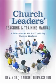 Church leaders' teaching & training manual. A Ministerial Aid for Training Church Workers cover image