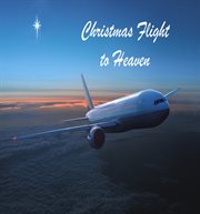 Christmas flight to heaven. A Story of Love, Hope and a Little Christmas Magic cover image