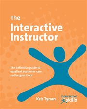 The interactive instructor: the definitive guide to excellent customer care on the gym floor cover image