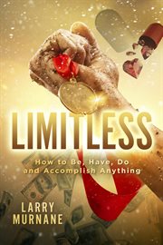 Limitless. How to Be, Have, Do and Accomplish Anything cover image