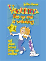 Vacuum like no one is watching. ...and Other Lessons from My Mother cover image