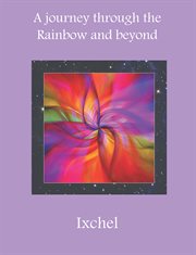 A journey through the rainbow and beyond. Ixchel cover image