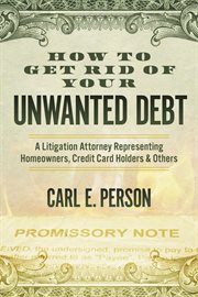 How to get rid of your unwanted debt. A Litigation Attorney Representing Homeowners, Credit Card Holders & Others cover image