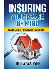 Insuring your peace of mind. Insider Secrets to Protecting Your Future cover image